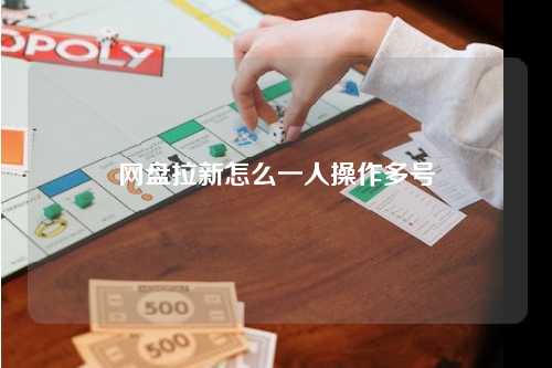 网盘拉新怎么一人操作多号